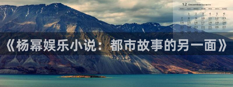 天辰娱乐注册：《杨幂娱乐小说：都市故事的另一面》