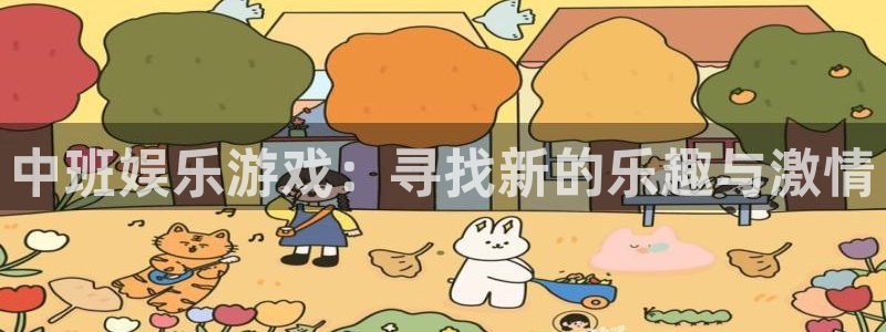 天辰娱乐登录：中班娱乐游戏：寻找新的乐趣与激情